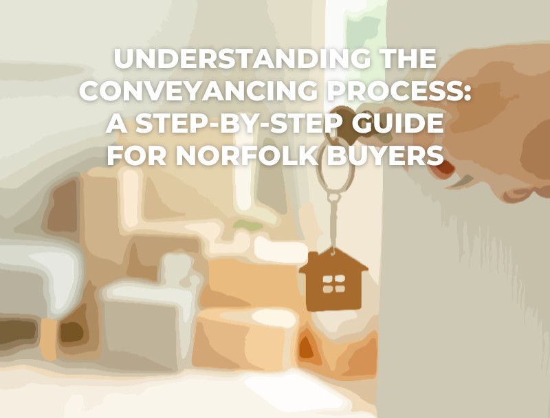 Understanding the Conveyancing Process: A Step-by-Step Guide for Norfolk Buyers